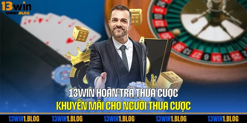 13WIN Hoàn Trả Thua Cược – Khuyến Mãi Cho Người Thua Cược