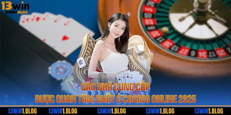 Các nhà cung cấp được quan tâm nhất ở casino online 2025