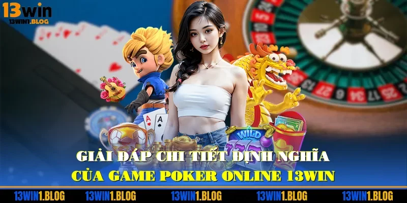 Giải đáp chi tiết định nghĩa của game Poker online 13WIN