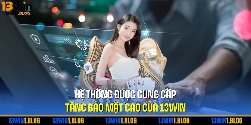 Hệ thống được cung cấp tăng bảo mật cao của 13WIN