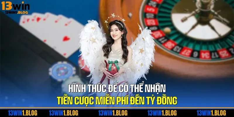 Hình thức để có thể nhận tiền cược miễn phí đến tỷ đồng