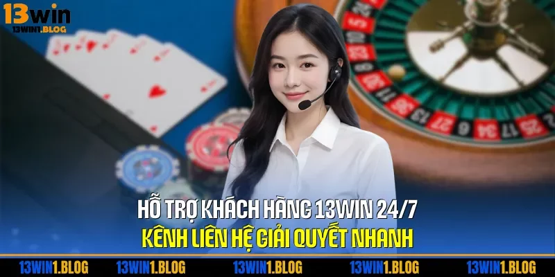 Hỗ Trợ Khách Hàng 13WIN 24/7 – Kênh Liên Hệ Giải Quyết Nhanh