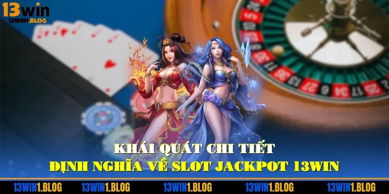 Khái quát chi tiết định nghĩa về slot Jackpot 13WIN