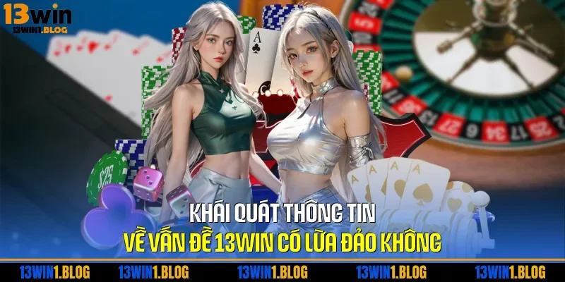 Khái quát thông tin về vấn đề 13WIN có lừa đảo không