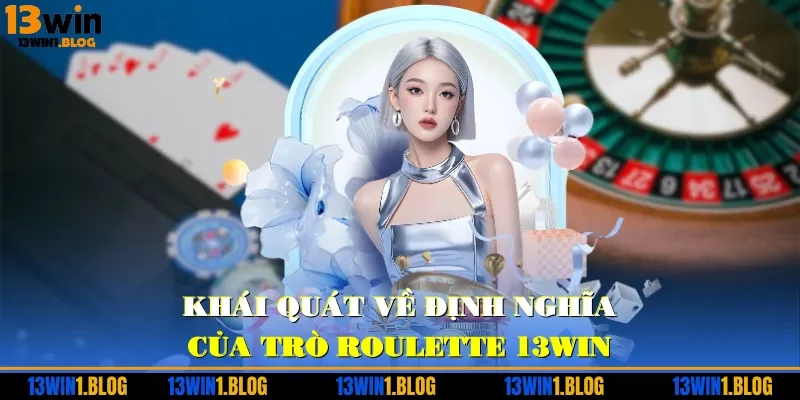 Khái quát về định nghĩa của trò roulette 13WIN