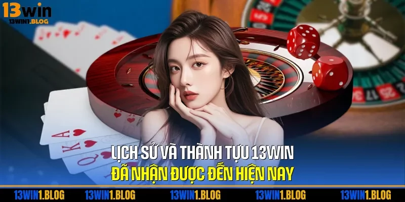 Lịch sử và thành tựu 13WIN đã nhận được đến hiện nay