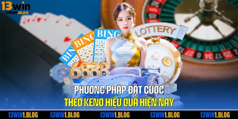 Phương pháp đặt cược theo Keno hiệu quả hiện nay