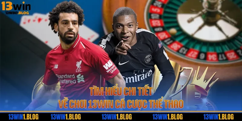 Tìm hiểu chi tiết về chơi 13WIN cá cược thể thao