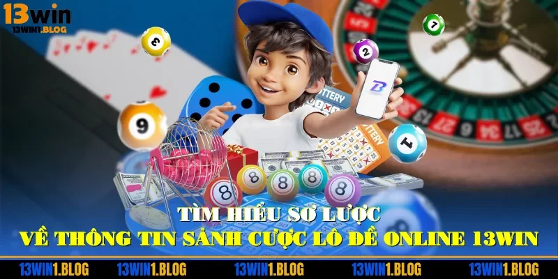 Tìm hiểu sơ lược về thông tin sảnh cược lô đề online 13WIN