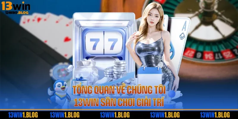 Tổng quan về chúng tôi  13WIN sân chơi giải trí