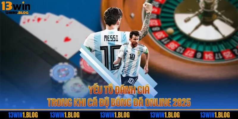 Yếu tố đánh giá trong khi cá độ bóng đá online 2025